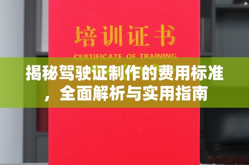 兴山揭秘驾驶证制作的费用标准，全面解析与实用指南